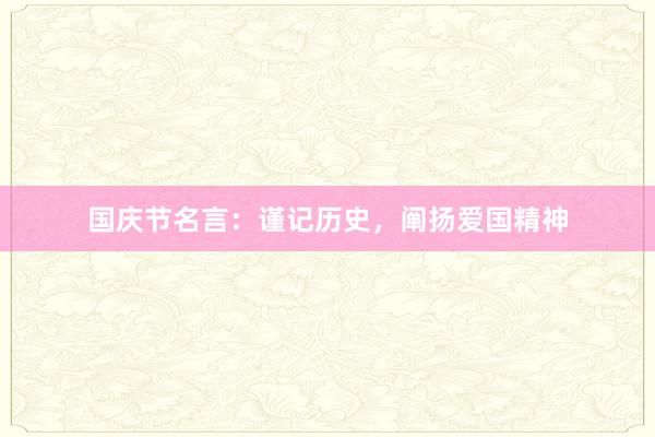 国庆节名言：谨记历史，阐扬爱国精神