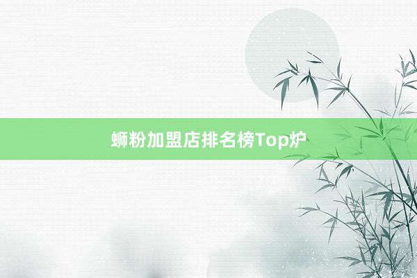 蛳粉加盟店排名榜Top炉
