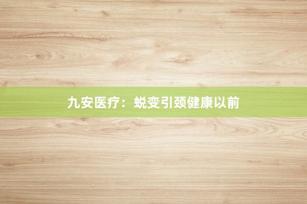 九安医疗：蜕变引颈健康以前