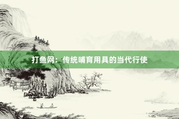 打鱼网：传统哺育用具的当代行使